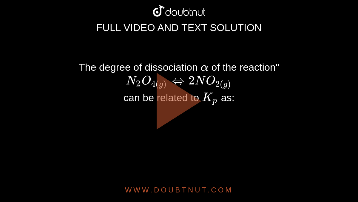 The degree of dissociation `alpha` of the reaction" <br> `N_(2)O_(4(g))hArr 2NO_(2(g))` <br> can be related to `K_(p)` as: 