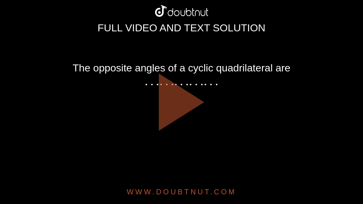 The opposite angles of a cyclic quadrilateral are `……………`