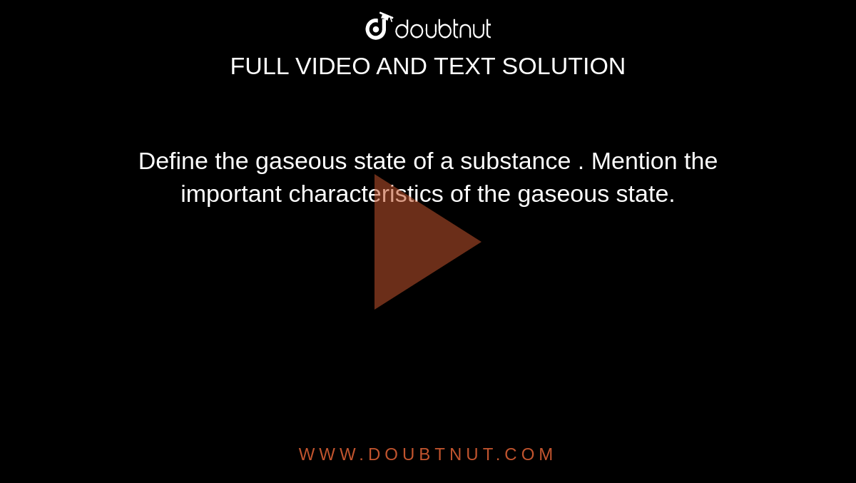 Define the gaseous state of a substance . Mention the important  characteristics of the gaseous state. 