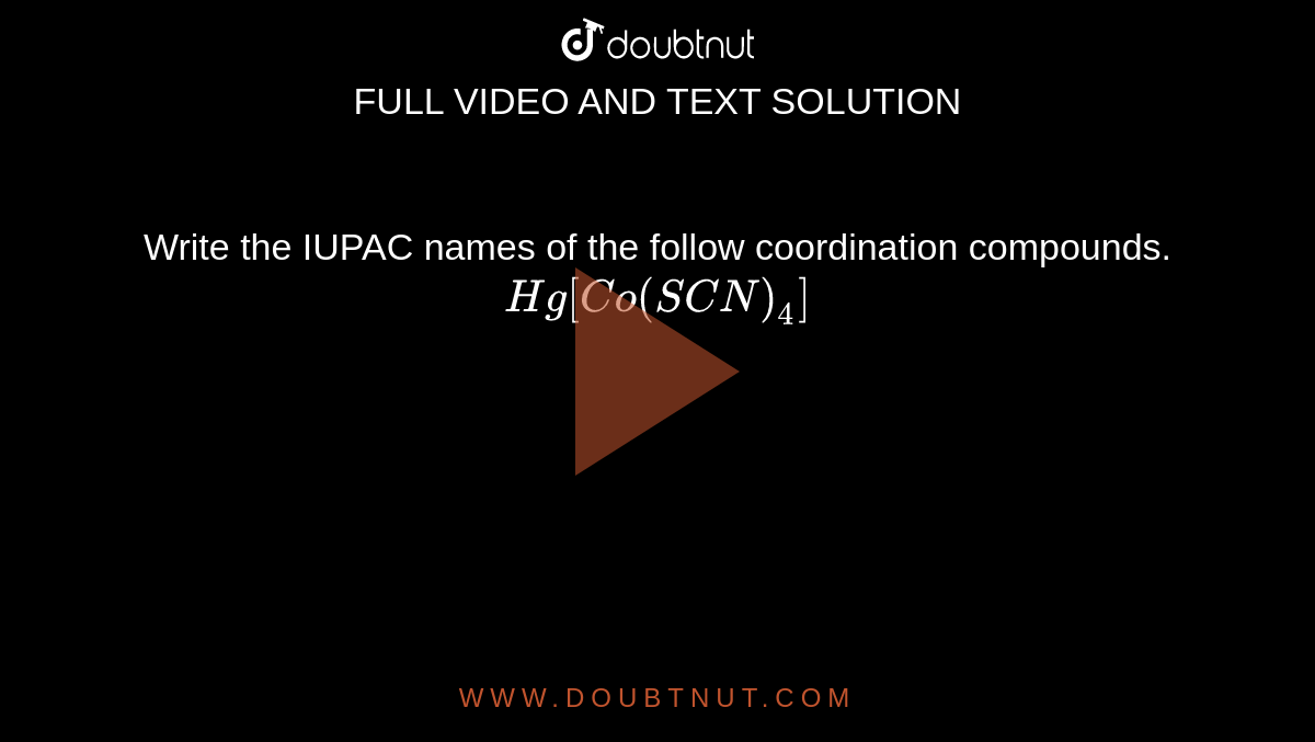 Write the IUPAC names of the follow coordination compounds. <br> `Hg[Co(SCN)_(4)]`