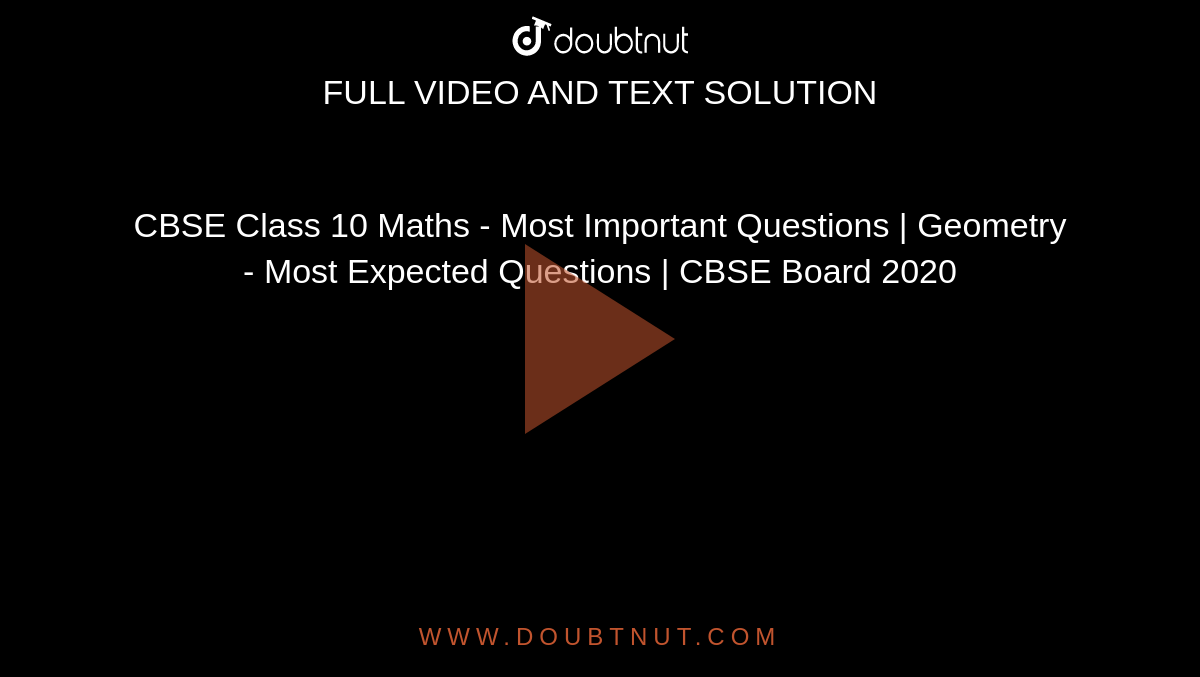 CBSE Class 10 Maths - Most Important Questions | Geometry - Most Expected Questions | CBSE Board 2020