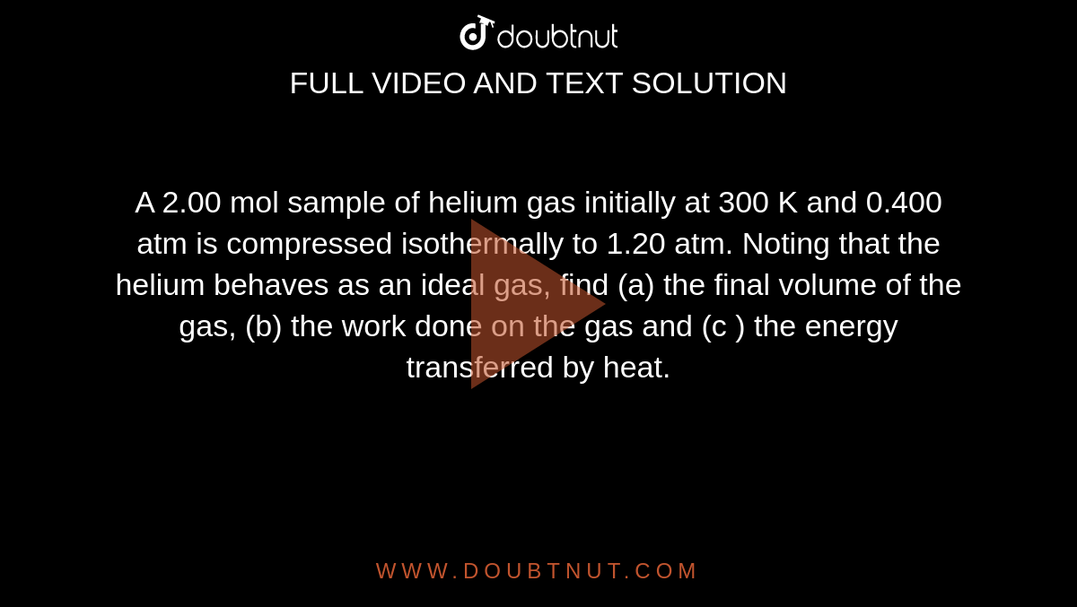 A Mol Sample Of Helium Gas Initially At K And Atm Is Compressed Isothermally To