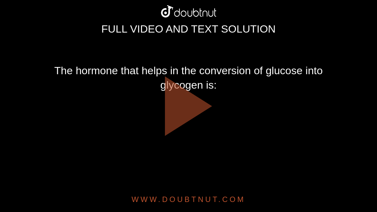 The hormone that helps in the conversion of glucose into glycogen is: 