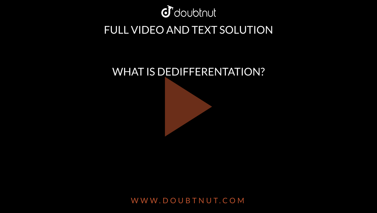 WHAT IS DEDIFFERENTATION?
