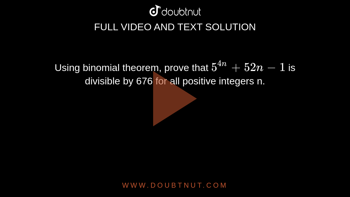 Using binomial theorem, prove that `5^(4n)+52n-1` is divisible by 676 for all positive integers n. 