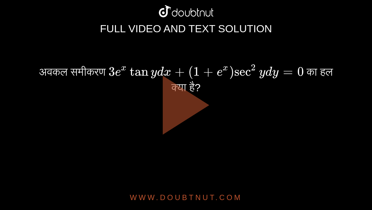 अवकल समीकरण `3e^(x)tany dx + (1+e^(x))sec^(2)y dy = 0` का हल क्या है? 