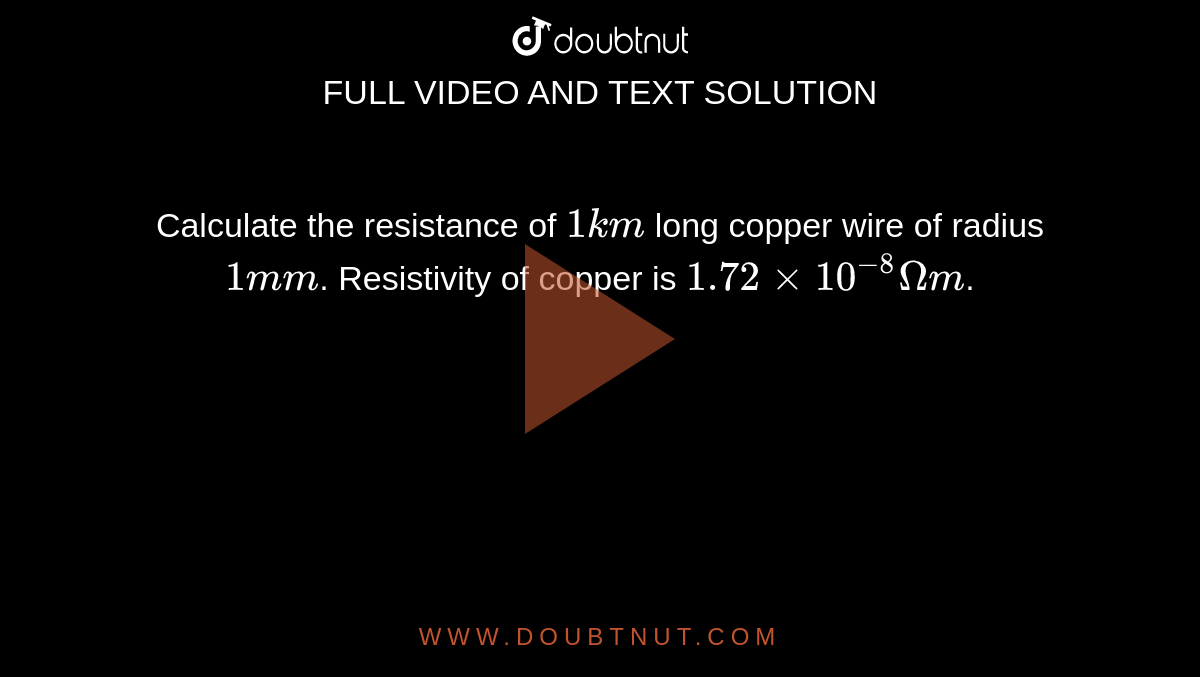Calculate the resistance of 1 km long copper wire of radius 1 mm