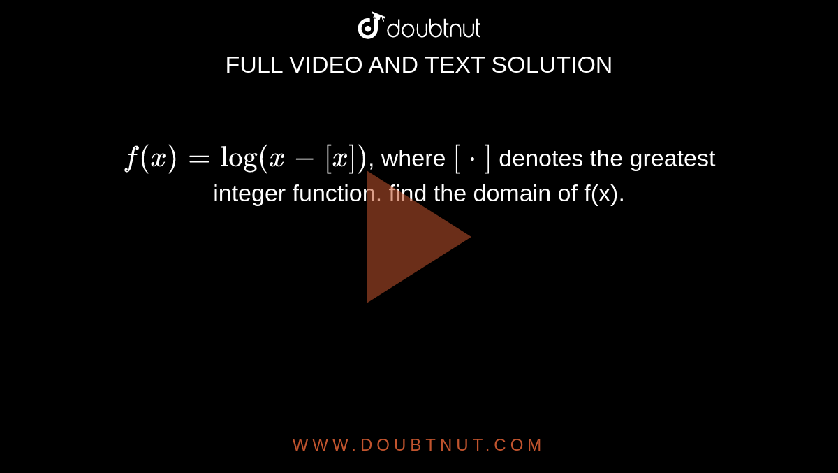 `f(x)=log(x-[x])`, where `[*]` denotes the greatest integer function. find the domain of f(x).