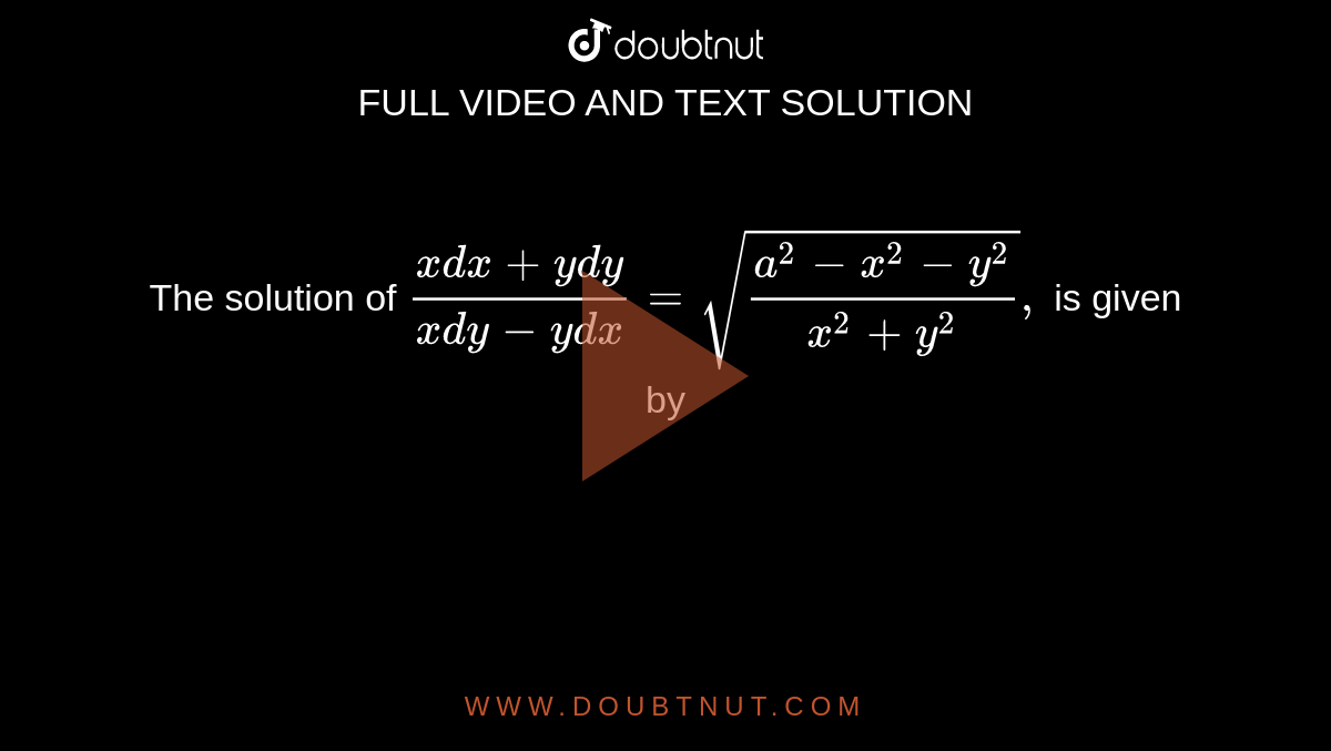 The solution of `(xdx+ydy)/(xdy-ydx)=sqrt((a^(2)-x^(2)-y^(2))/(x^2+y^(2))),` is given by 
