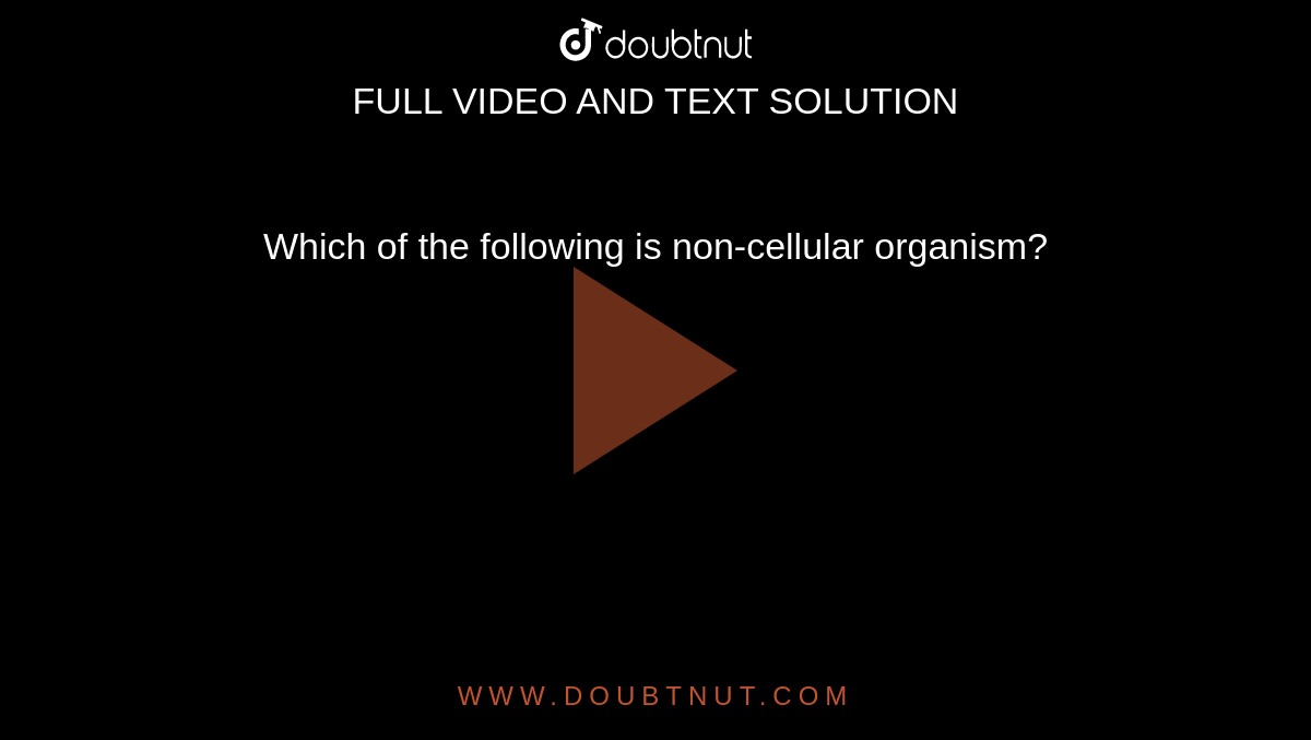 which-of-the-following-is-non-cellular-organism