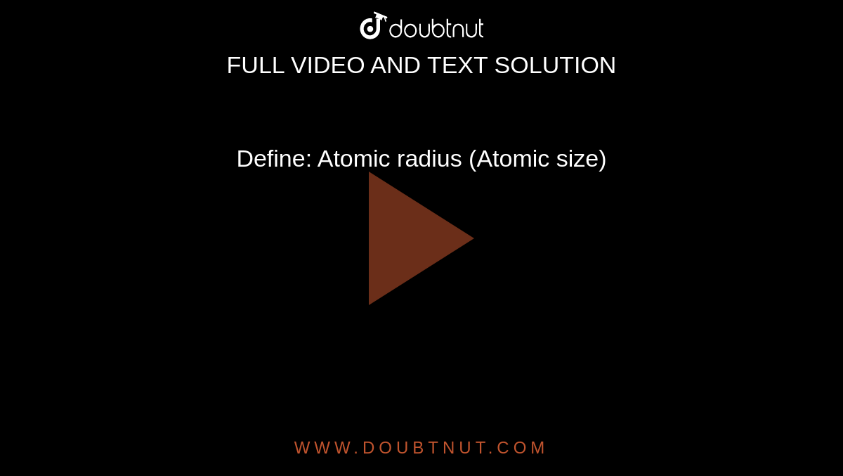 Define: Atomic radius (Atomic size) 