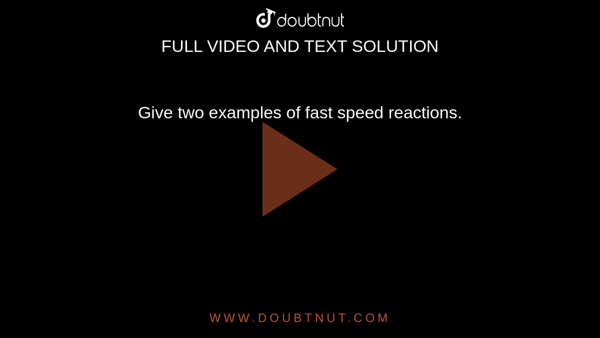 Give two examples of fast speed reactions.