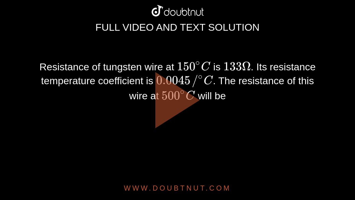 Resistance of tungsten wire at 150^()C is 133 Omega. Its resistance