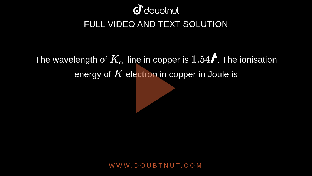 The wavelength of K(alpha) line in copper is 1.54 Å. The ionisation