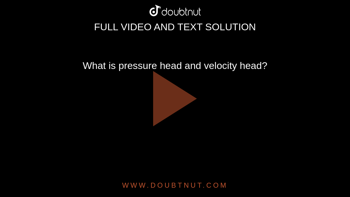 What is pressure head and velocity head?