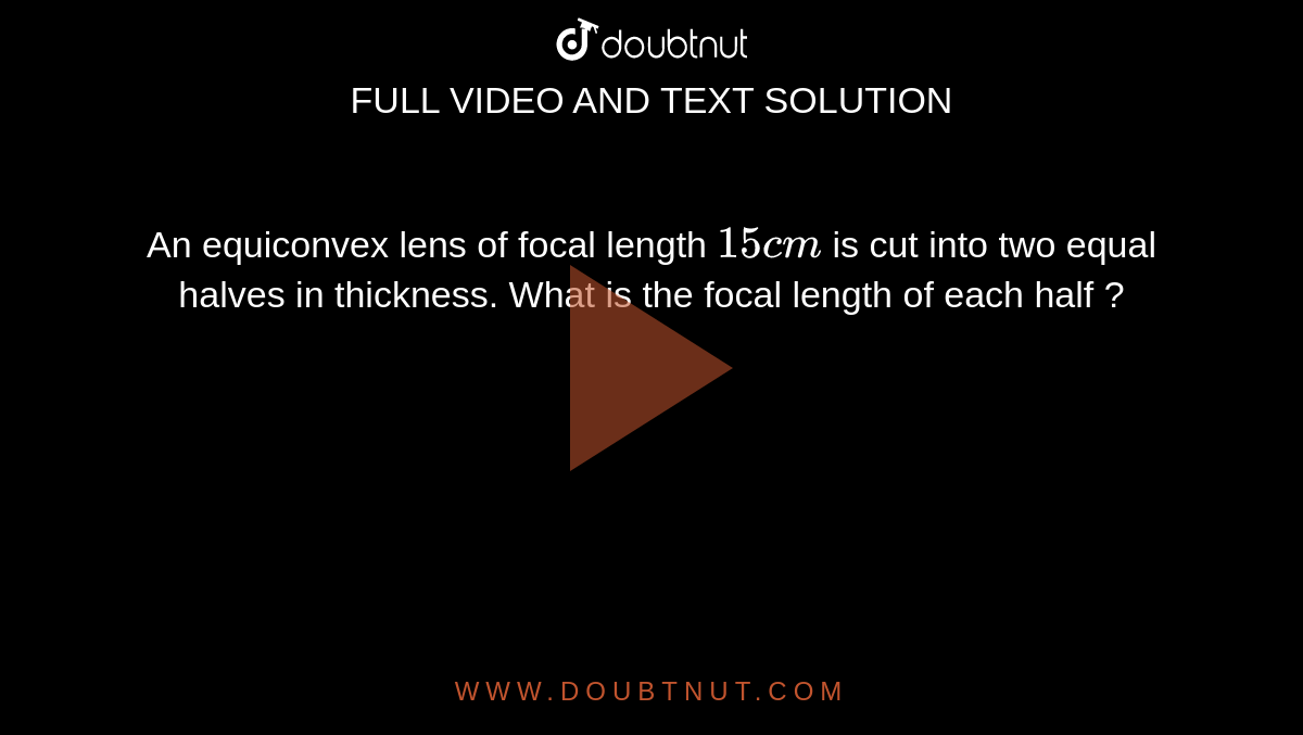 An Equiconvex Lens Of Focal Length 15cm