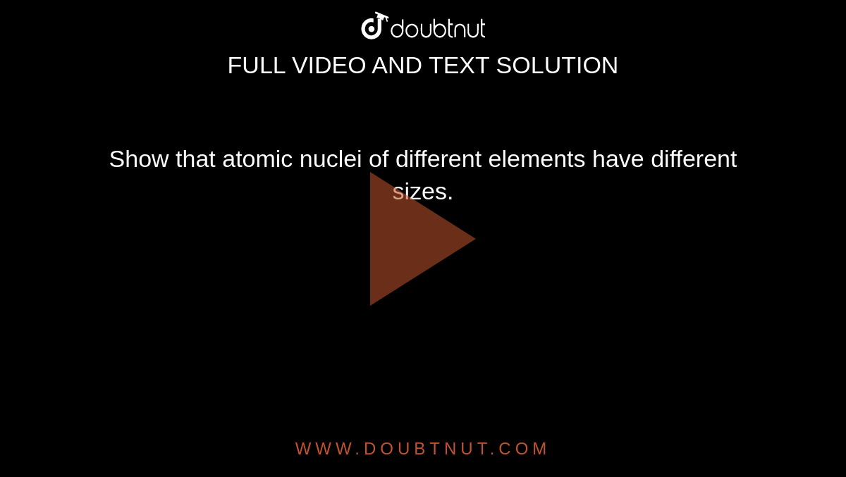 Show that atomic nuclei of different elements have different sizes.