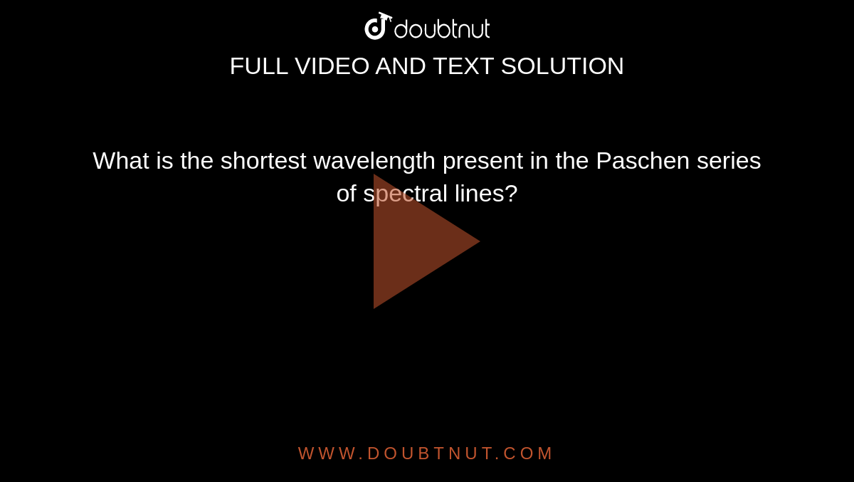 what-is-the-shortest-wavelength-present-in-the-paschen-series-of