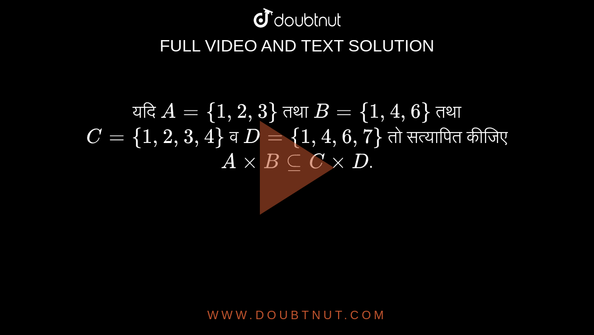 यदि `A={1,2,3}` तथा `B={1,4,6}` तथा `C={1,2,3,4}` व `D={1,4,6,7}` तो सत्यापित  कीजिए `AxxBsube CxxD`.
