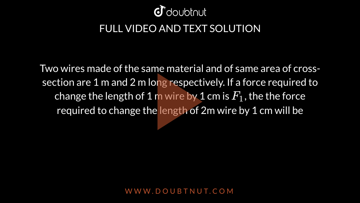 Two wires made of the same material and of same area of crosssection are 1 m and 2 m long