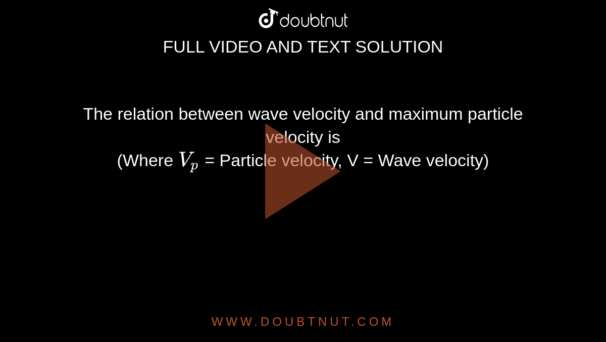 the-relation-between-wave-velocity-and-maximum-particle-velocity-is