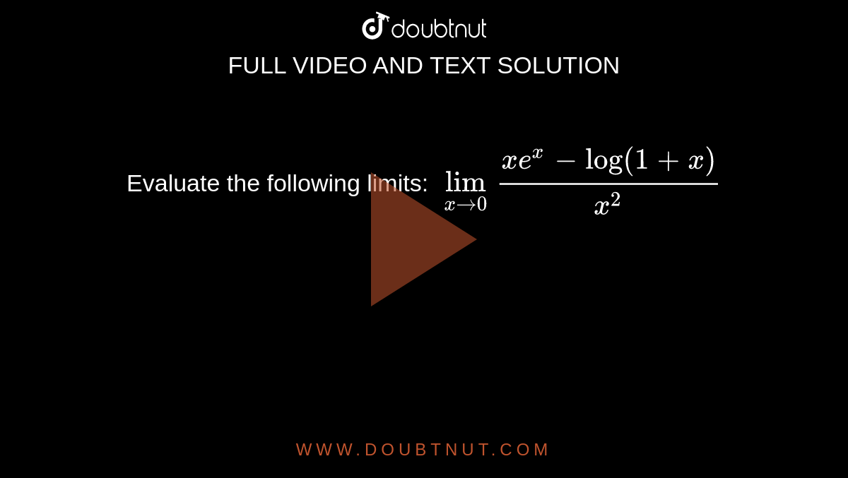 Evaluate the following limits: `lim_(x rarr 0)(xe^(x)-log(1+x))/(x^(2))`