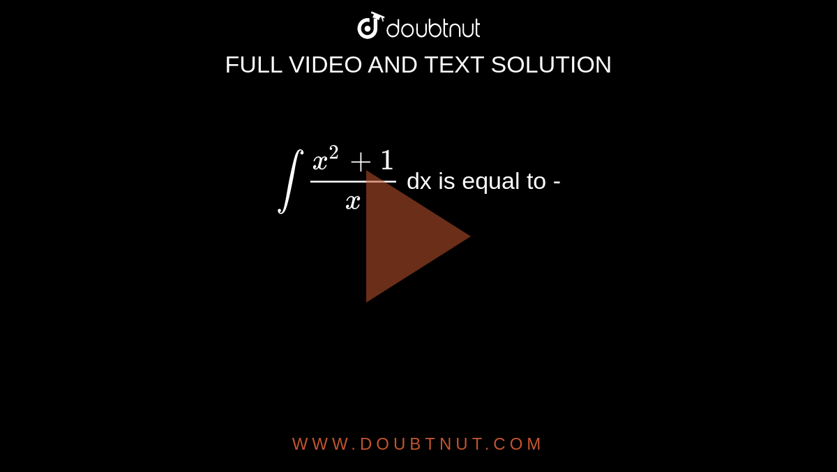 ` int (x^(2)+1)/(x) ` dx is equal to - 