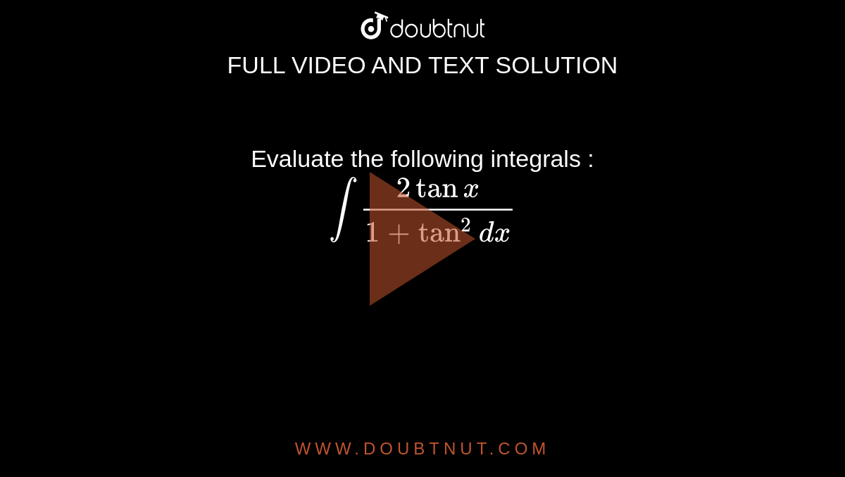 Evaluate  the following integrals : <br> ` int (2tan x)/(1+ tan^(2) dx` 
