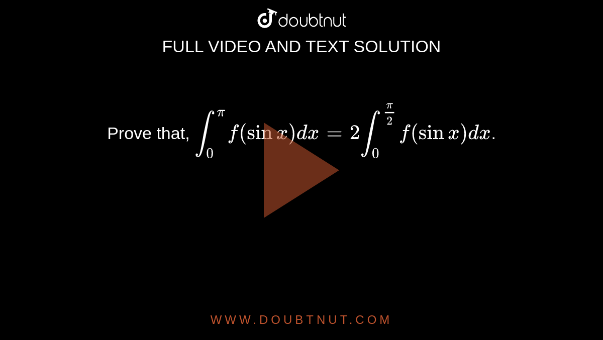 Prove that, `int_(0)^(pi)f(sinx)dx=2int_(0)^((pi)/(2))f(sinx)dx`.