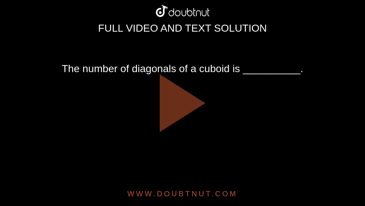 The number of diagonals of a cuboid is __________.