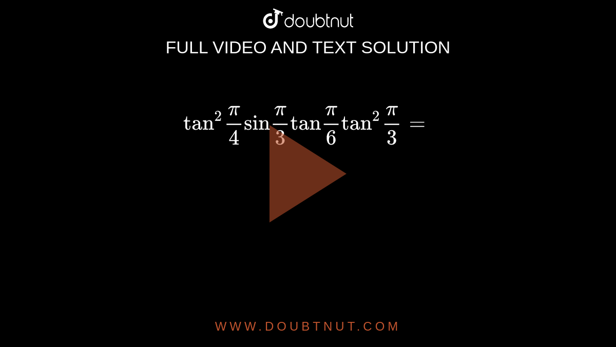 tan 2 pi 4 sin pi 3 tan pi 6 tan 2 pi 3 tan-2-pi-4-sin-pi-3-tan-pi-6-tan-2-pi-3