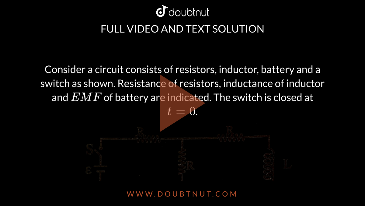 Consider a circuit consists of resistors, inductor, battery and a switch as shown. Resistance of