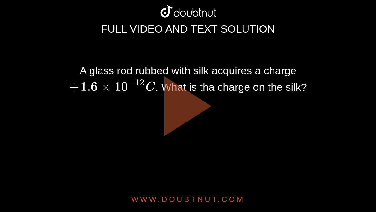 A glass rod rubbed with silk acquires a charge + 1.6xx10^(12)C. What