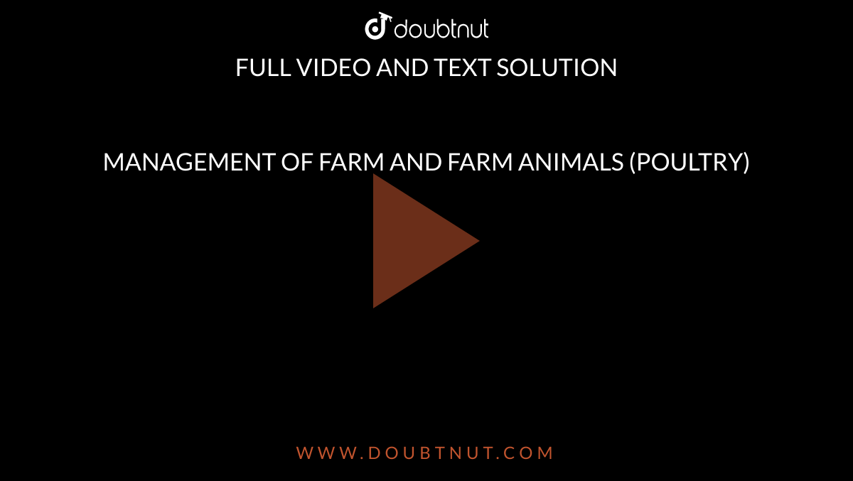 MANAGEMENT OF FARM AND FARM ANIMALS (POULTRY)