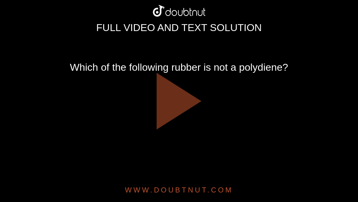 Which of the following rubber is not a polydiene?