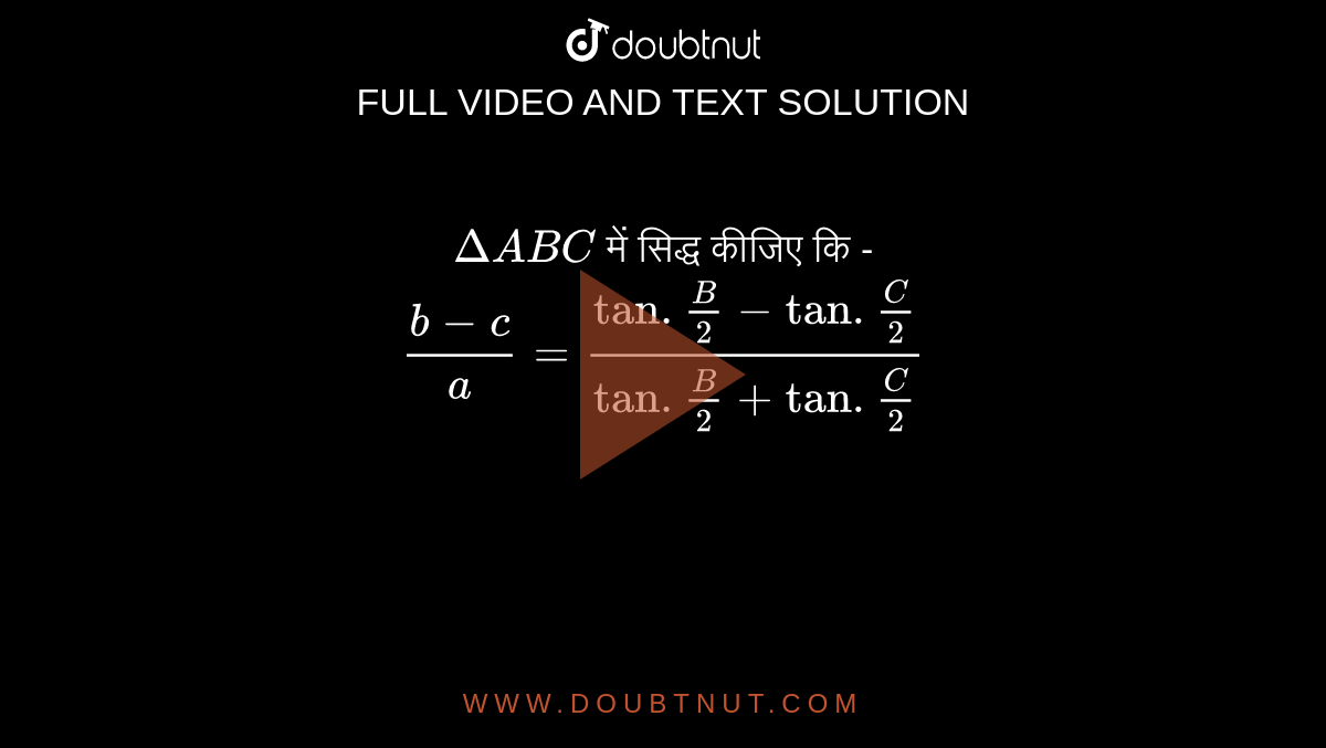 ` Delta ABC`  में सिद्ध कीजिए  कि -  <br> `  (b-c)/a = (tan. B/2 - tan.C/2)/(tan. B/2 + tan . C/2 ) ` 