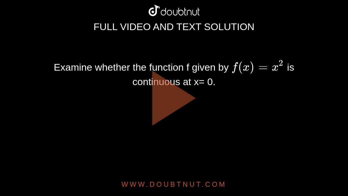 Examine whether the function f given by `f(x)= x^2` is continuous at x= 0.