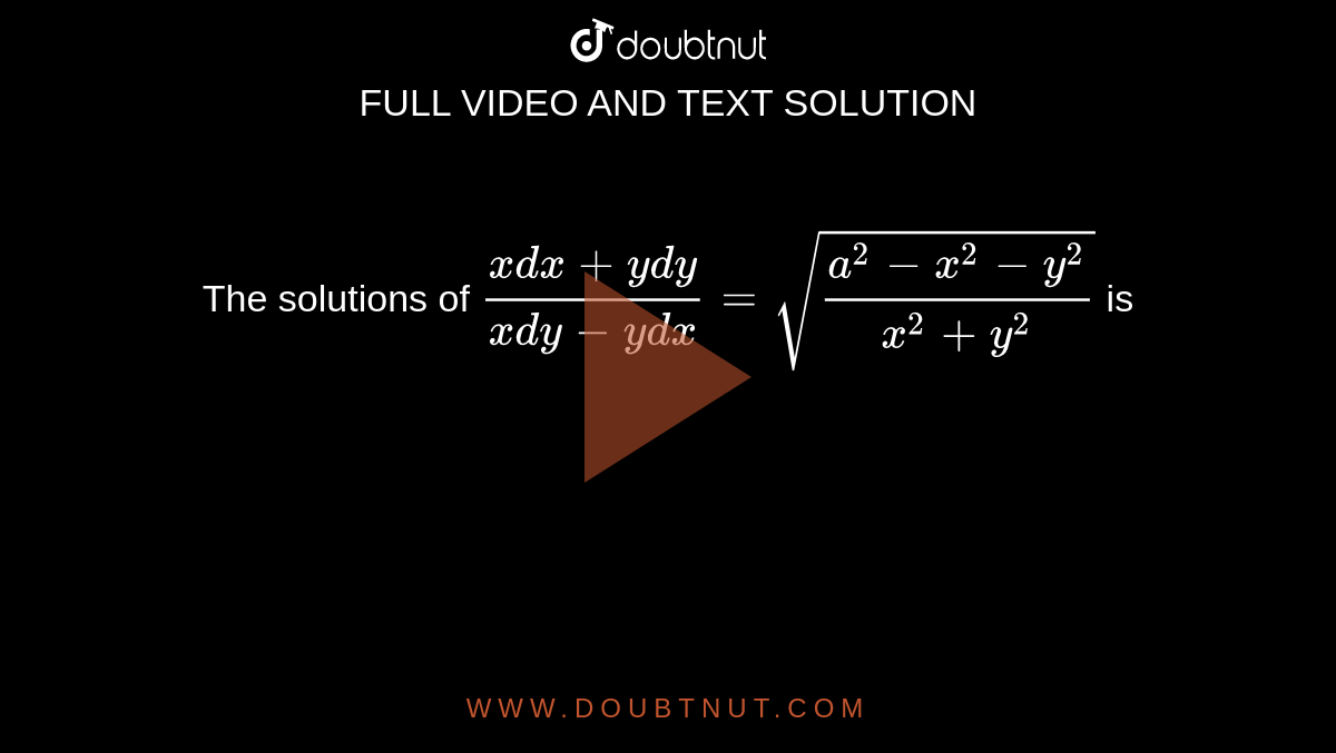 The solutions of `(xdx+ydy)/(xdy-ydx)=sqrt((a^(2)-x^(2)-y^(2))/(x^(2)+y^(2)))` is 