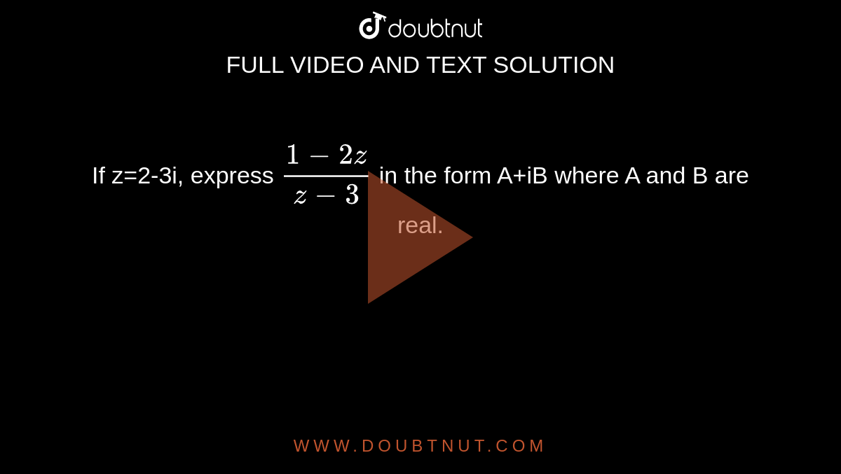 If z=2-3i, express `(1-2z)/(z-3)` in the form A+iB where A and B are real. 