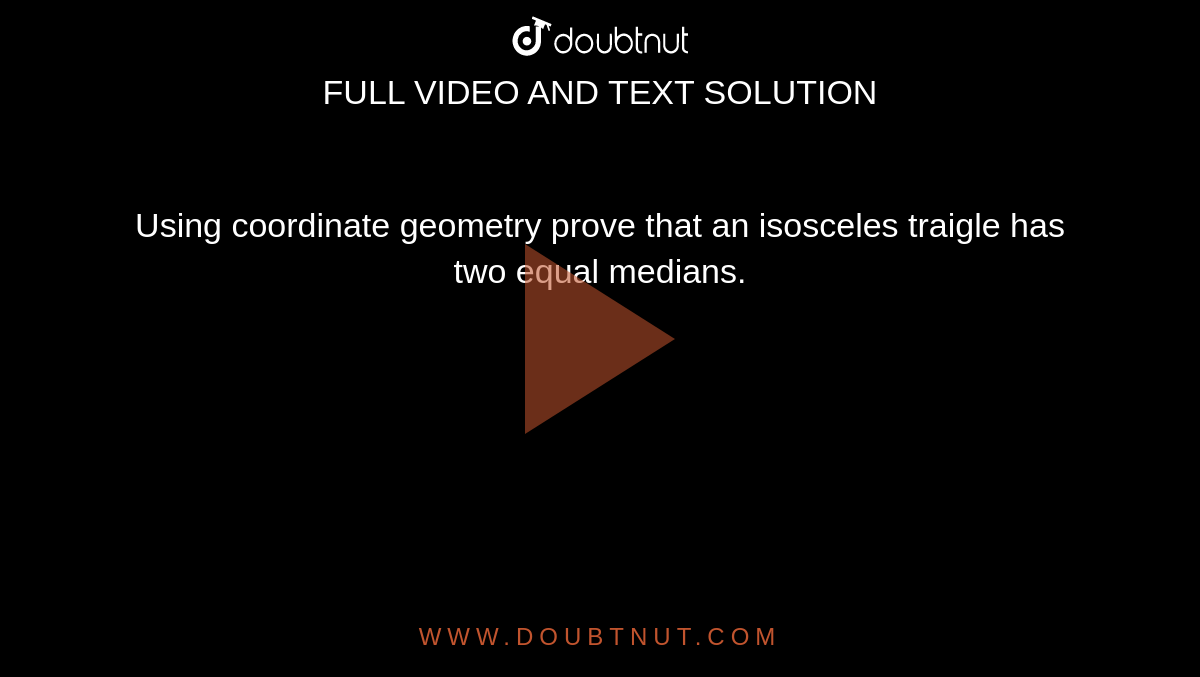 Using coordinate geometry prove that an isosceles traigle has two equal medians. 