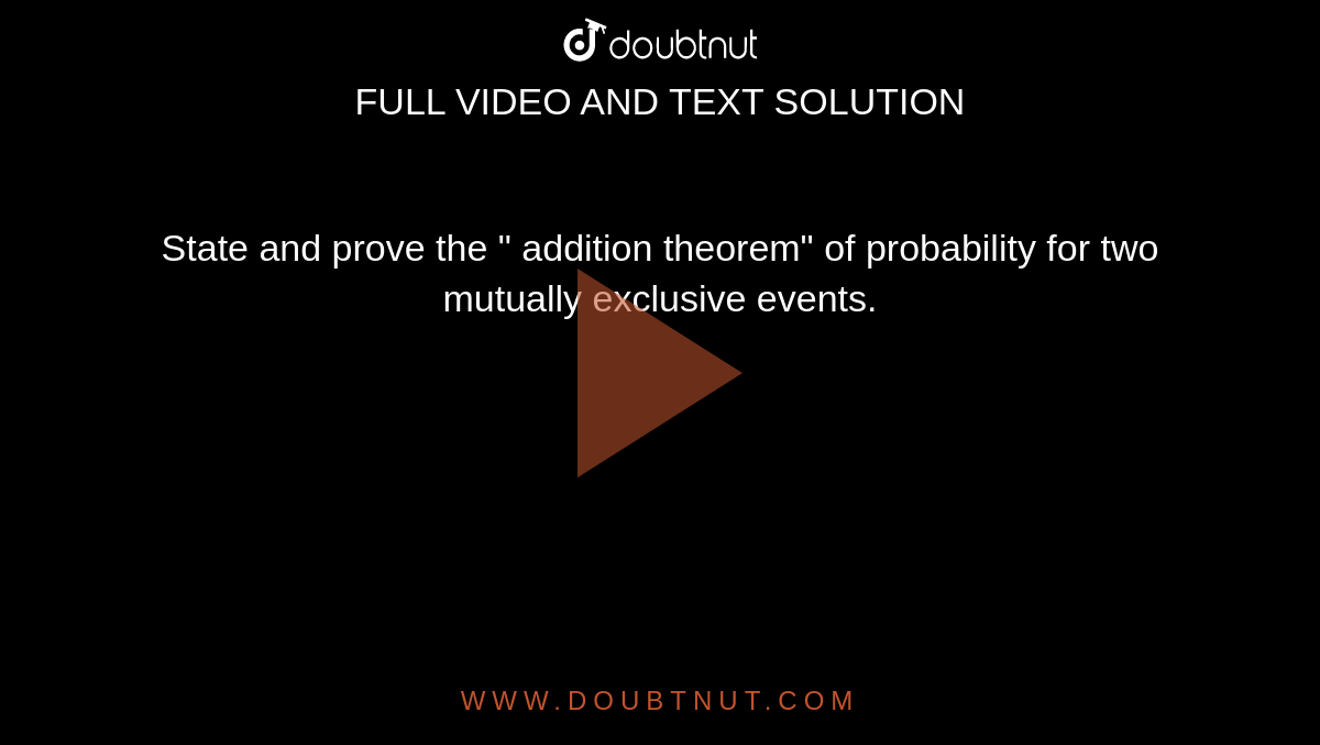 State and prove the " addition theorem" of probability for two mutually exclusive events.