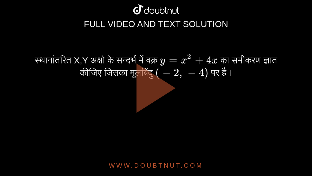 स्थानांतरित  X,Y अक्षो  के सन्दर्भ में वक्र  `y=x^(2)+4x` का समीकरण  ज्ञात कीजिए जिसका मूलबिंदु `(-2,-4)`  पर है ।