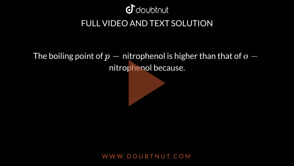 The boiling point of `p-`nitrophenol is higher than that of `o-`nitrophenol because. 