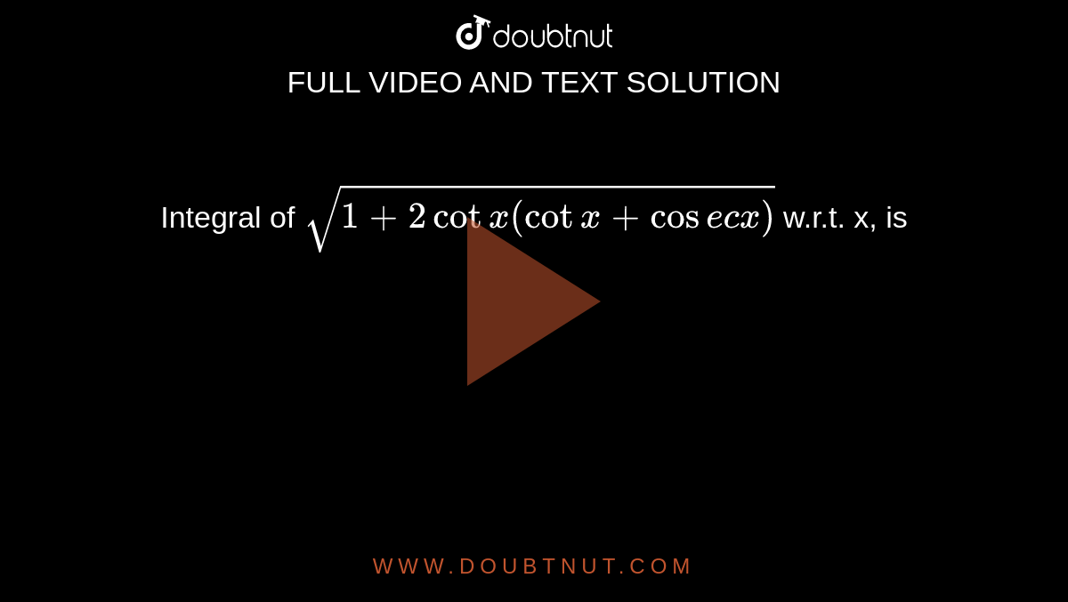 Integral of sqrt(1+2cotx(cot x + cosec x)) w.r.t. x, is