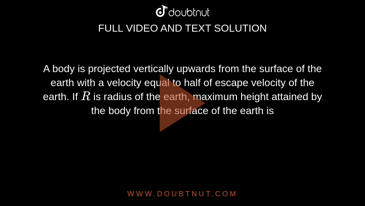 A body is projected vertically upwards from the surface of the earth