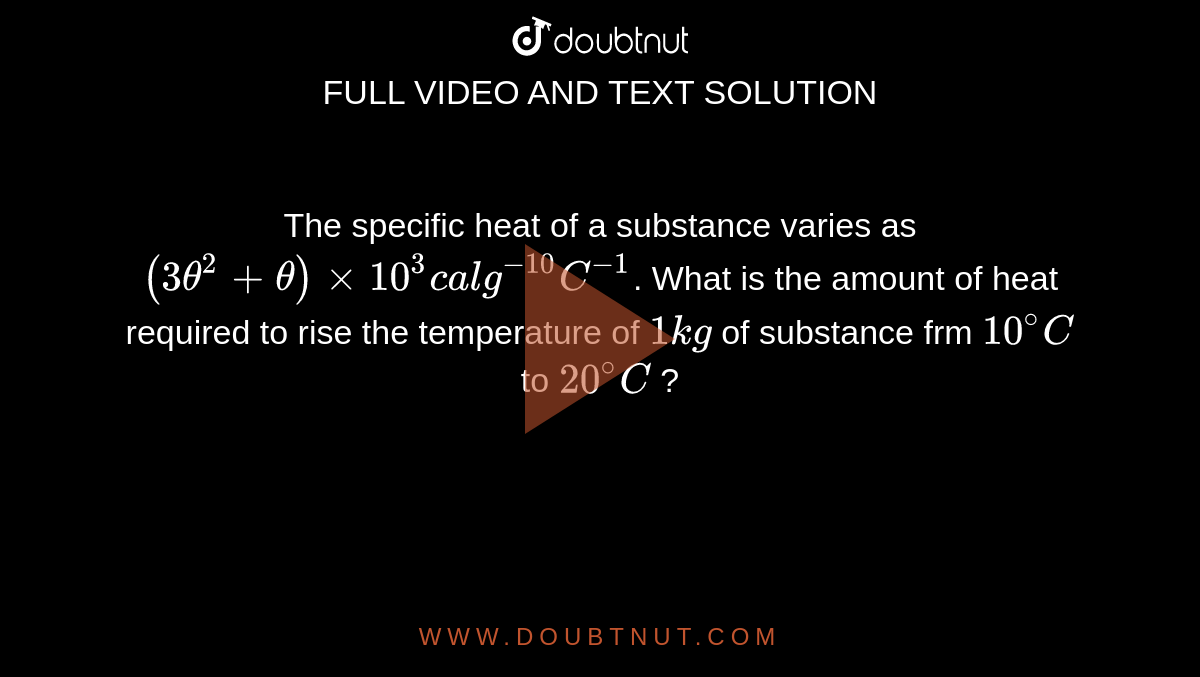 the-specific-heat-of-a-substance-varies-as-3-theta-2-theta-xx-10