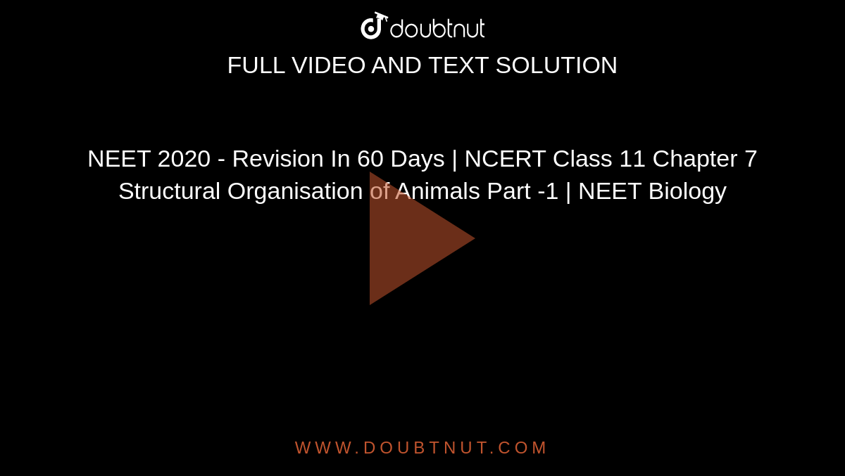 NEET 2020 - Revision In 60 Days | NCERT Class 11 Chapter 7 Structural  Organisation of Animals Part -1 | NEET Biology