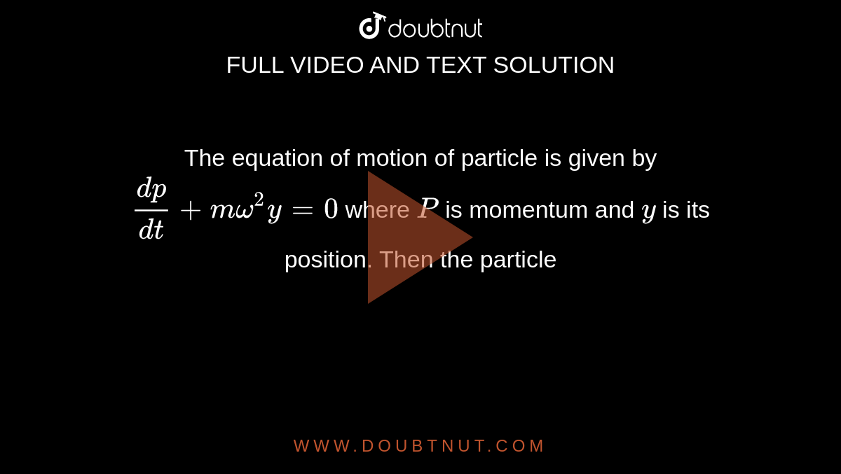 the equation of motion of a particle is given by dp dt