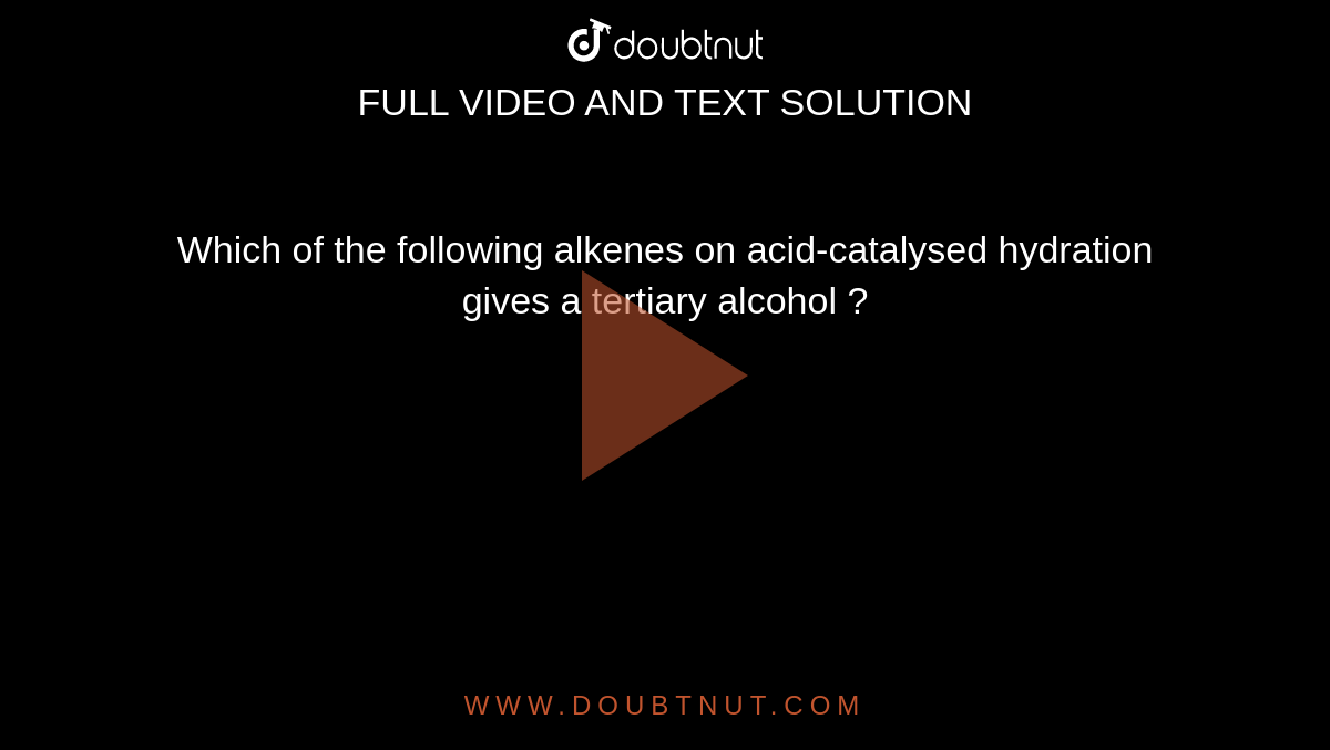 Which of the following alkenes on acid-catalysed hydration gives a tertiary alcohol ?