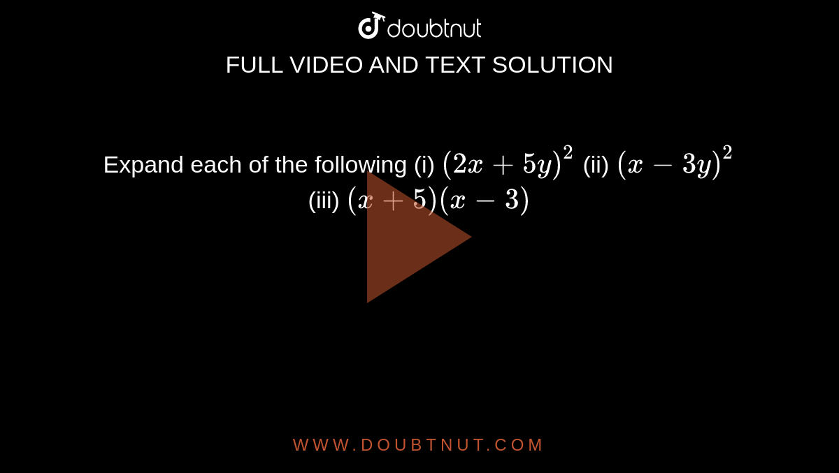 Expand each of the following (i) `(2x+5y)^2` (ii) `(x-3y)^2` (iii) `(x+5)(x-3)`